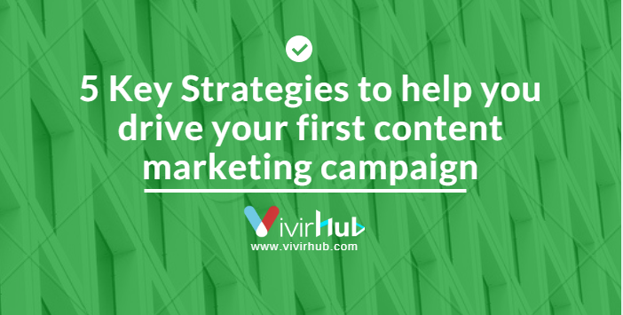 5 Key Strategies to help you drive your first content marketing campaign