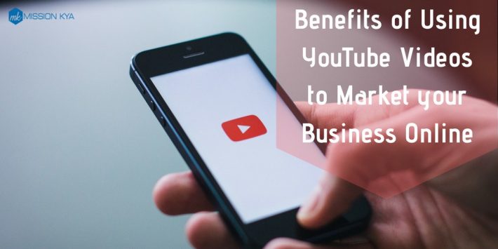 Benefits of Using YouTube Videos to Market your Business Online