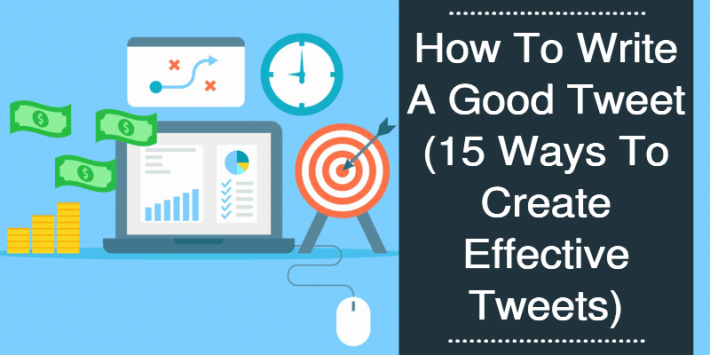 How To Write A Good Tweet (15 Ways To Create Effective Tweets)