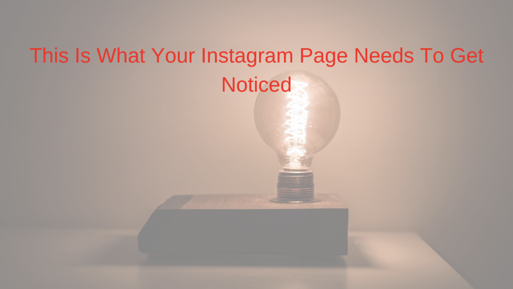 This Is What Your Instagram Page Needs To Get Noticed