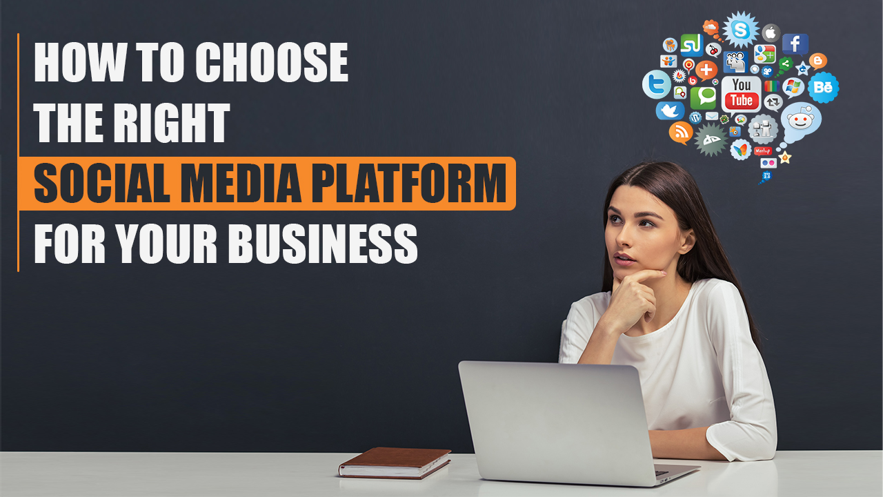 How To Choose The Right Social Media Platform For Your BUSINESS