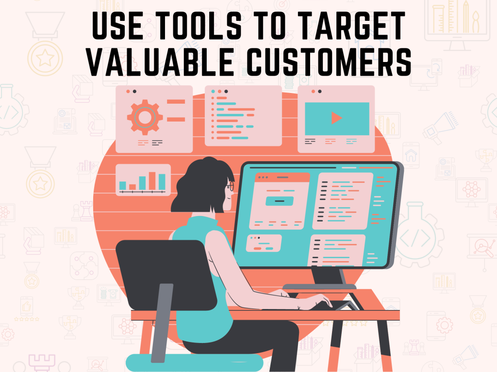 Use tools to target valuable customers