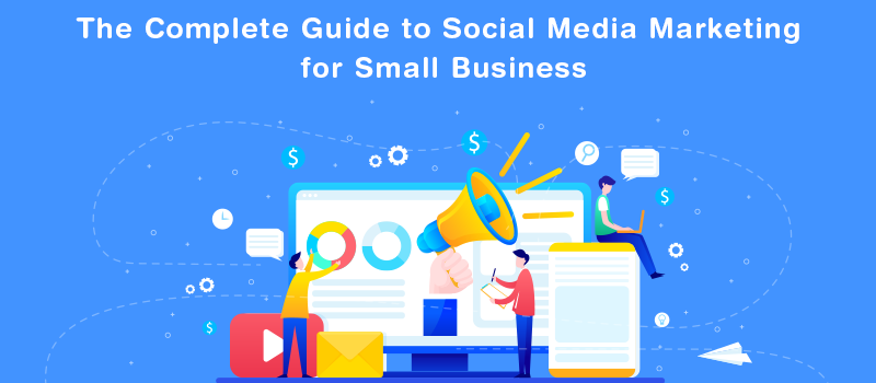 The Complete Guide to Social Media Marketing for Small Businesses