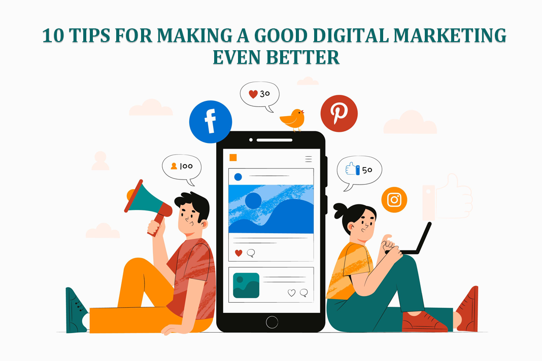 10 Tips for Making a Good Digital Marketing Even Better