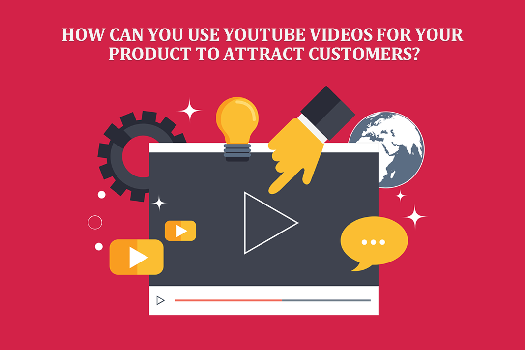 How can you use YouTube Videos for your product to attract customers