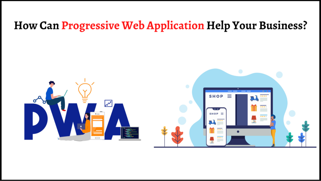 How Can Progressive Web Application Help Your Business?