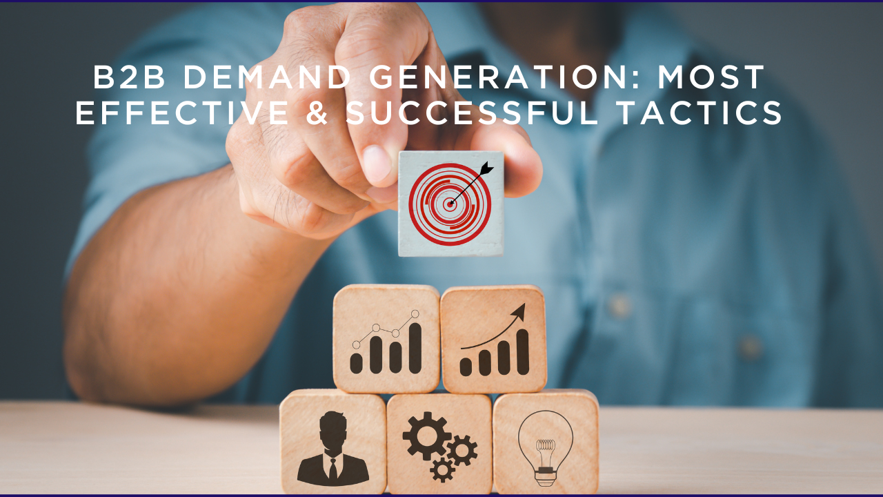 B2B Demand Generation: Most Effective & Successful Tactics
