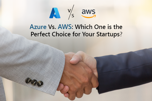 Azure Vs. AWS: Which One is the Perfect Choice for Your Startups?