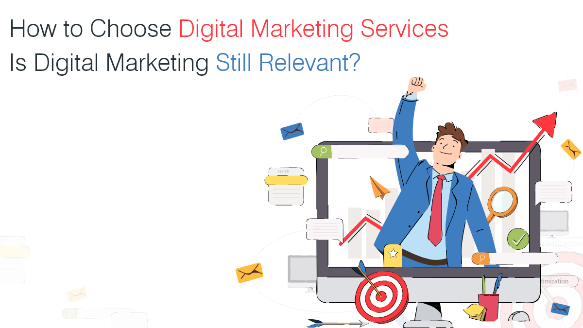 How to Choose Digital Marketing ServicesIs Digital Marketing Still Relevant
