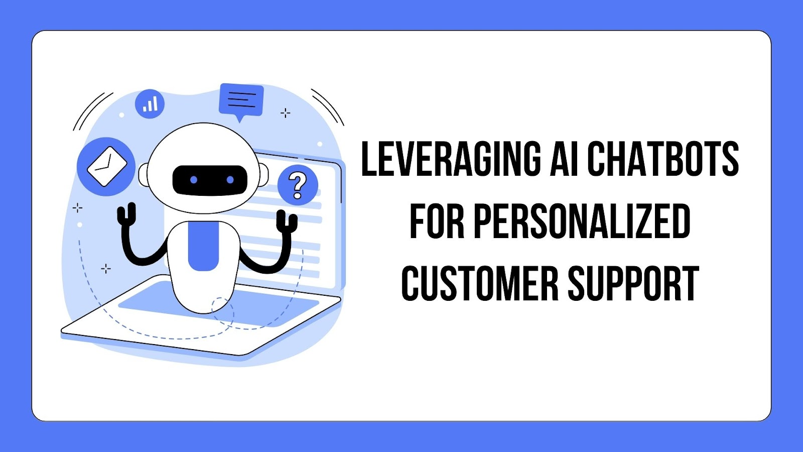 Leveraging AI Chatbots for Personalized Customer Support