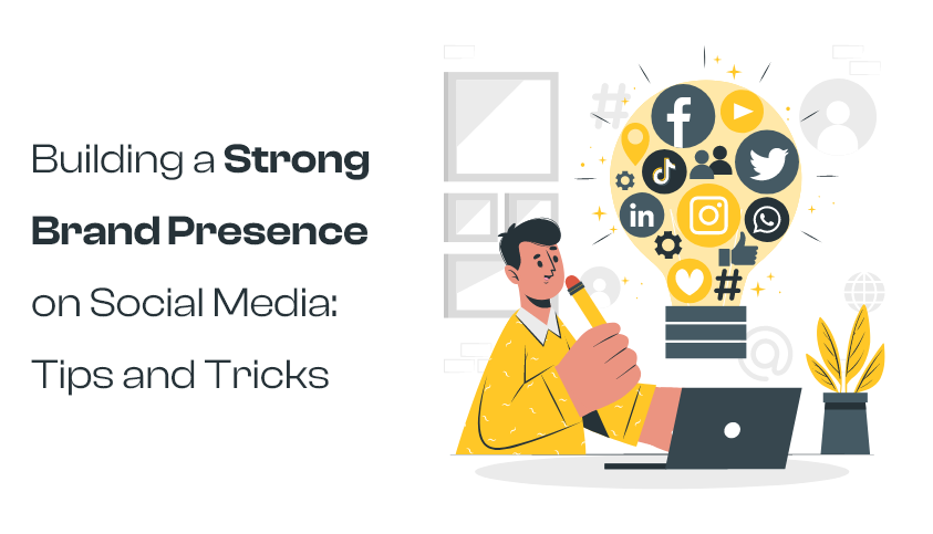 Building a Strong Brand Presence on Social Media Tips and Tricks