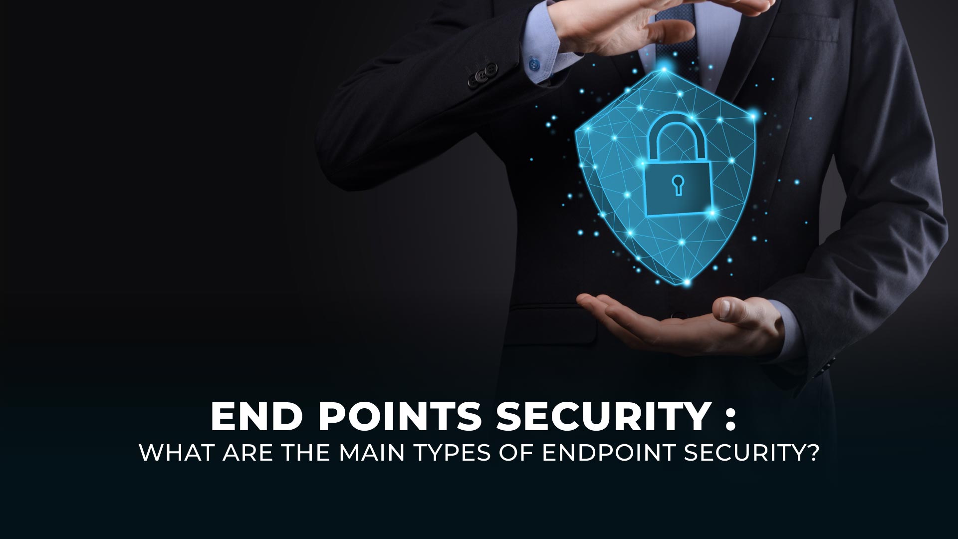 End Points Security: What are the main types of endpoint security?