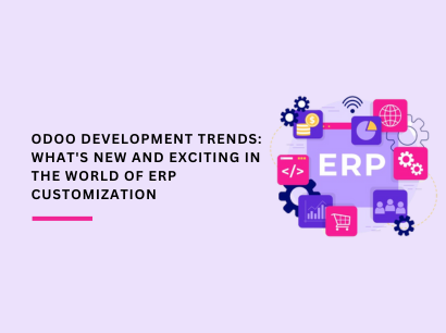 Odoo development trends- What's new and exciting in the world of ERP Customization
