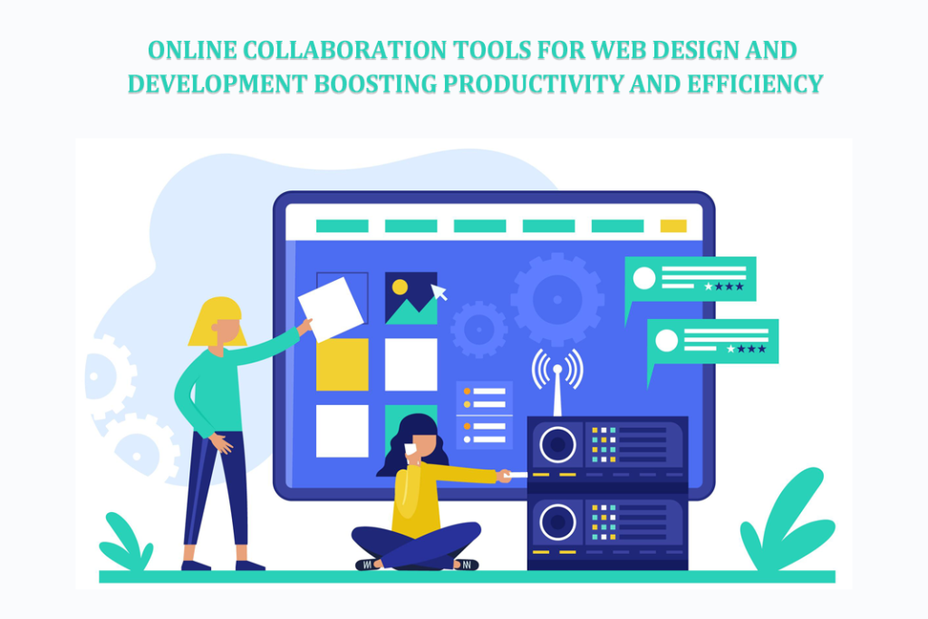 Online Collaboration Tools for Web Design and Development: Boosting Productivity and Efficiency