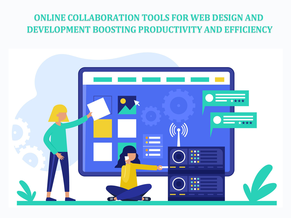 Online Collaboration Tools for Web Design and Development: Boosting Productivity and Efficiency