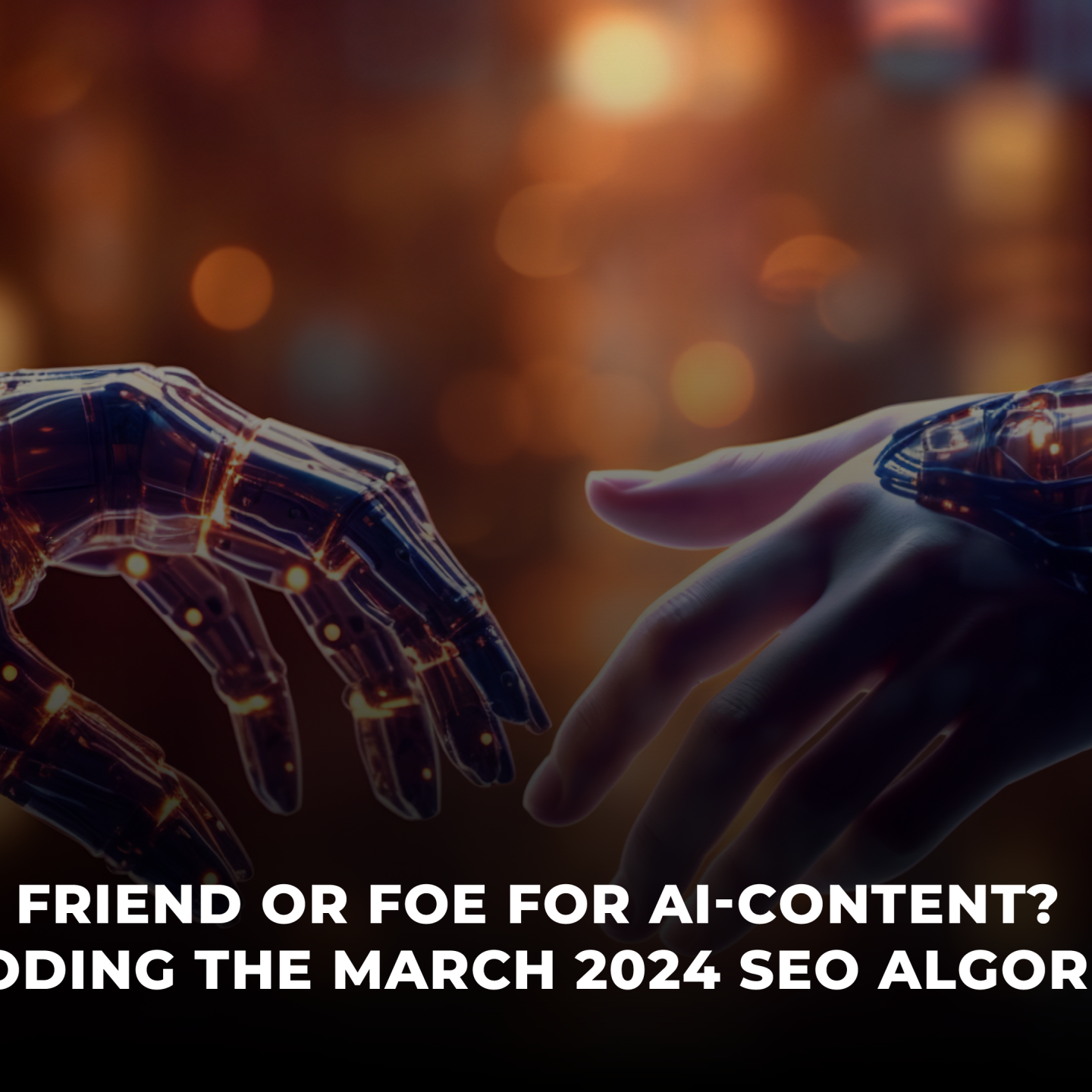 Friend or Foe for AI-Content Decoding the March 2024 SEO Algorithm