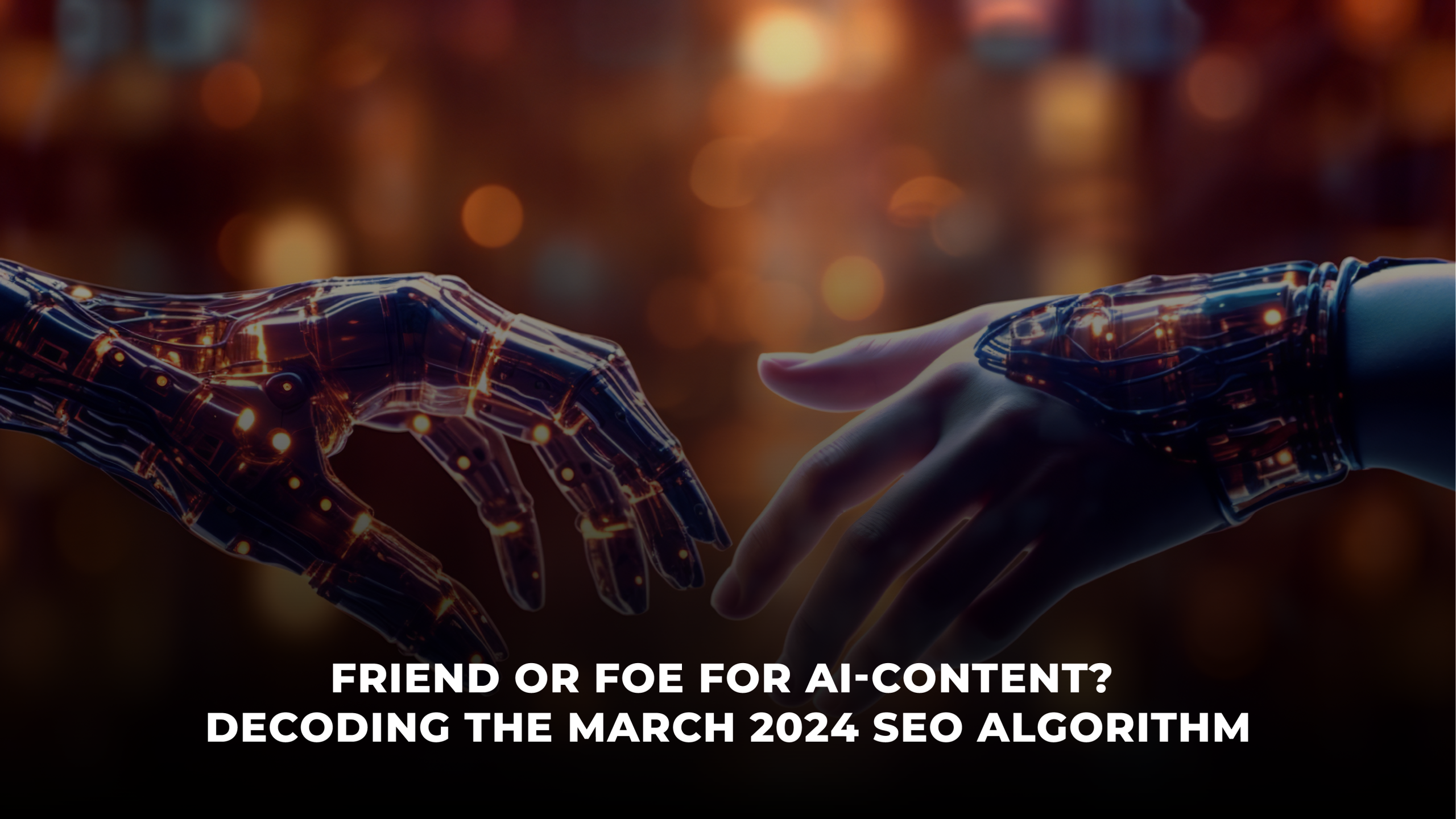 Friend or Foe for AI-Content? Decoding the March 2024 SEO Algorithm
